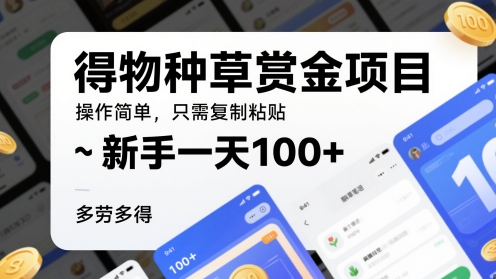 得物种草赏金项目,操作简单,只需复制粘贴,新手一天100+,多劳多得-冒泡网