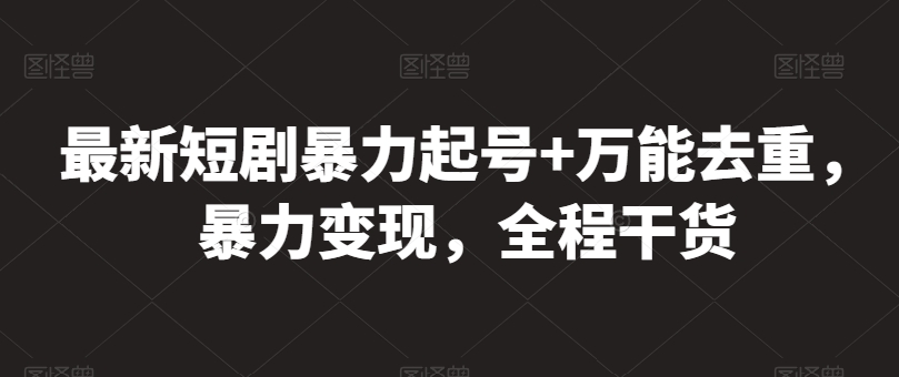 最新短剧暴力起号+万能去重，暴力变现，全程干货【揭秘】-冒泡网