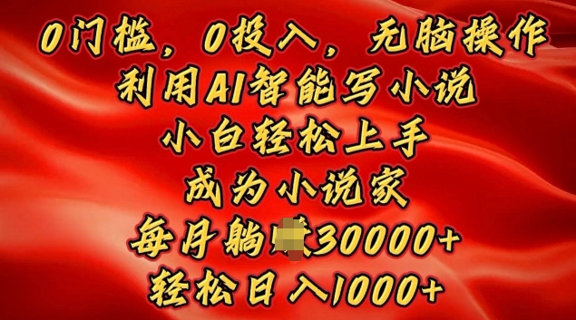 0门槛,0投入,无脑操作,利用AI智能写小说,小白轻松上手,成为小说家,轻松日入多张-冒泡网