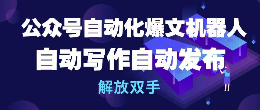 公众号自动化爆文机器人，自动写作自动发布，解放双手【揭秘】-冒泡网