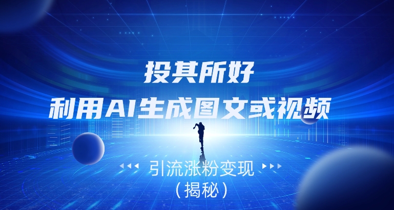 投其所好,利用AI生成图文或视频引流涨粉变现(揭秘)-冒泡网