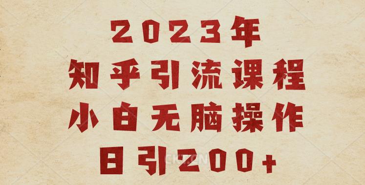 2023知乎引流课程，小白无脑操作日引200+【揭秘】-冒泡网