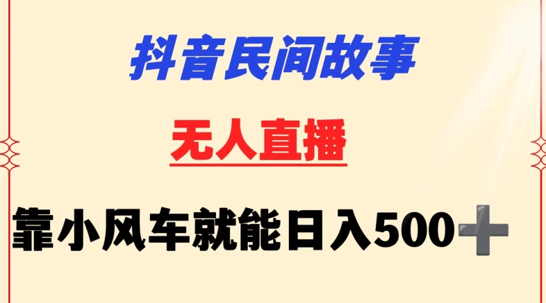 抖音民间故事无人挂JI靠小风车一天500+小白也能操作【揭秘】-冒泡网