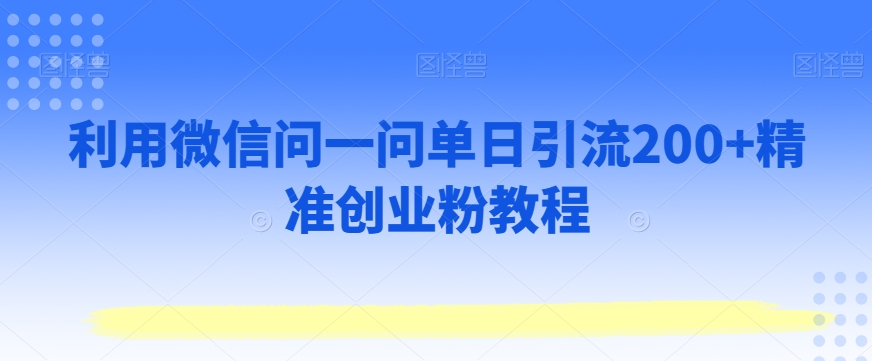 利用微信问一问单日引流200+精准创业粉教程-冒泡网