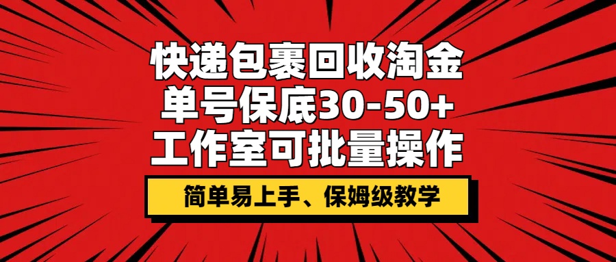 快递包裹回收淘金，单号保底30-50+，工作室可批量操作，保姆级教学-冒泡网