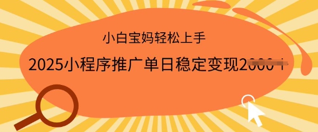 2025小程序推广单日稳定变现多张，一部手机即可操作，小白宝妈轻松上手【揭秘】-冒泡网