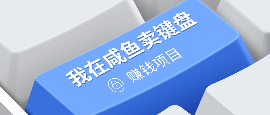 我在咸鱼卖键盘，项目门槛低，0成本就可以操作，坚持就有收益!-冒泡网