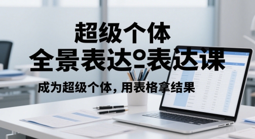 超级个体全景表达课，成为超级个体，用表格拿结果-冒泡网