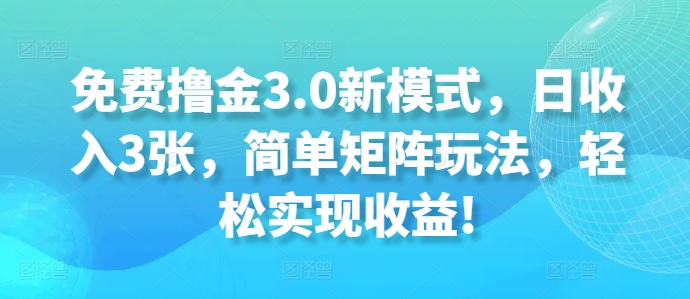 免费撸金3.0新模式，日收入3张，简单矩阵玩法，轻松实现收益!-冒泡网