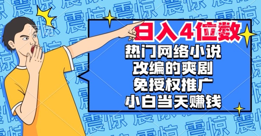 热门网络小说改编的爽剧，免授权推广，新人当天就能赚钱，日入4位数【揭秘】-冒泡网