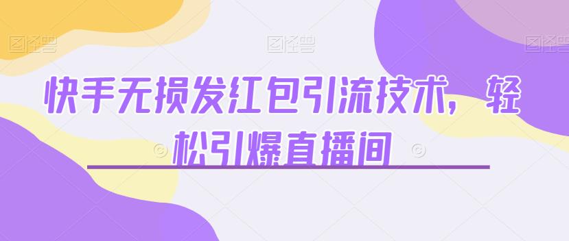 快手无损发红包引流技术,轻松引爆直播间【揭秘】-冒泡网