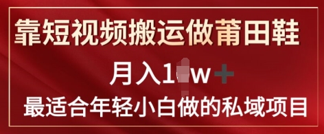 靠短视频搬运做莆田鞋月入1w+简单暴利，最适合年轻小白做的私域变现项目-冒泡网