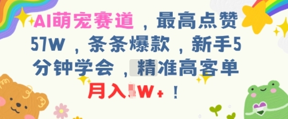 AI萌宠赛道，最高点赞57W，条条爆款，新手5分钟学会，精准高客单，月入1W+-冒泡网