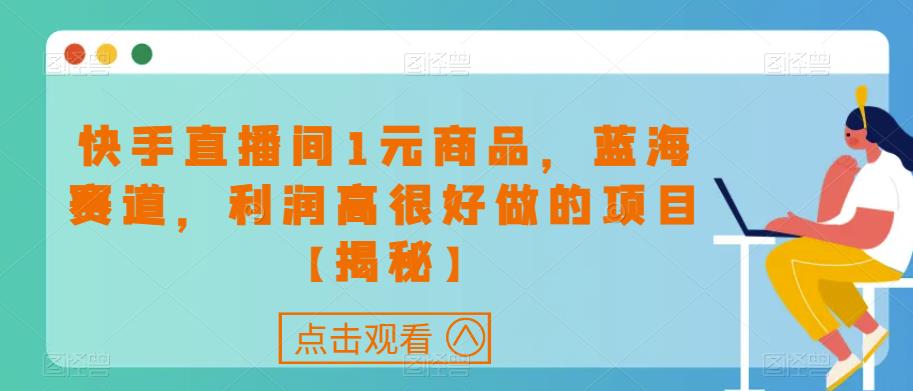 快手直播间1元商品，蓝海赛道，利润高很好做的项目【揭秘】-冒泡网