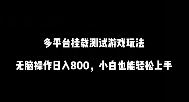 多平台挂载测试游戏玩法,无脑操作日入800,小白也能轻松上手【揭秘】-冒泡网