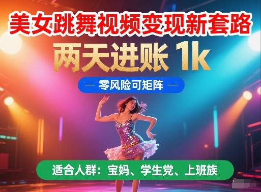 美女跳舞视频变现新套路，两天进账 1k，零风险可矩阵【揭秘】-冒泡网