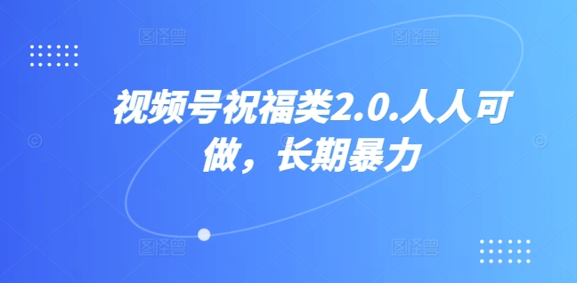 视频号祝福类2.0，人人可做，长期暴力-冒泡网