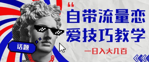 自带流量恋爱技巧—日入大几百-冒泡网