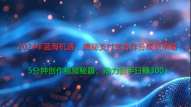 年蓝海机遇：揭秘支付宝合作分成新策略，5分钟创作视频秘籍，助力新手日赚3张+轻松变现-冒泡网
