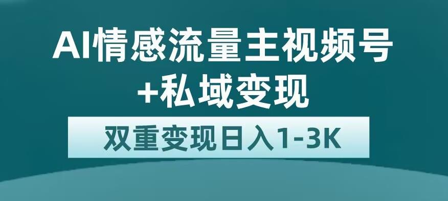 全新AI情感流量主视频号+私域变现,日入1-3K,平台巨大流量扶持【揭秘】-冒泡网