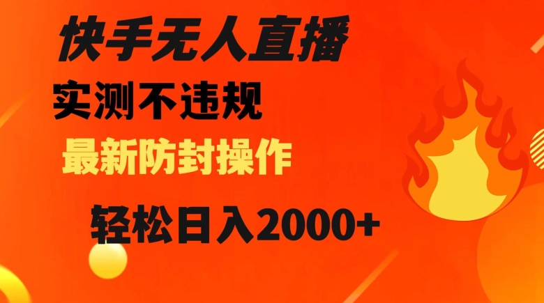 快手无人直播，不违规搭配最新的防封操作，轻松日入2000+【揭秘】-冒泡网