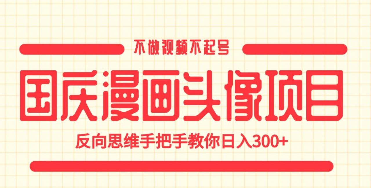 国庆漫画头像项目，不做视频不起号，反向思维手把手教你日入300+【揭秘】-冒泡网