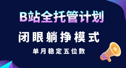 【B站全托管计划】闭眼躺挣模式,单月稳定五位数【揭秘】-冒泡网
