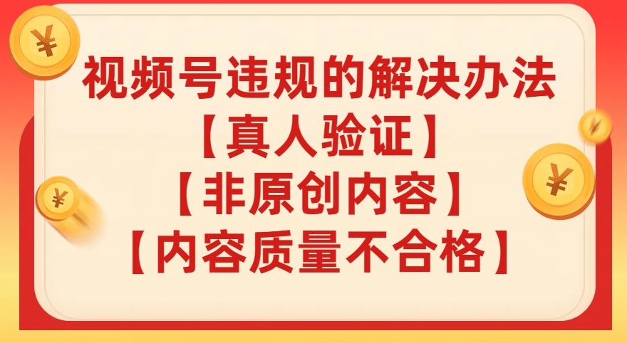 视频号【真人验证】【内容质量不合格】【非原创内容】的违规解决办法【揭秘】-冒泡网