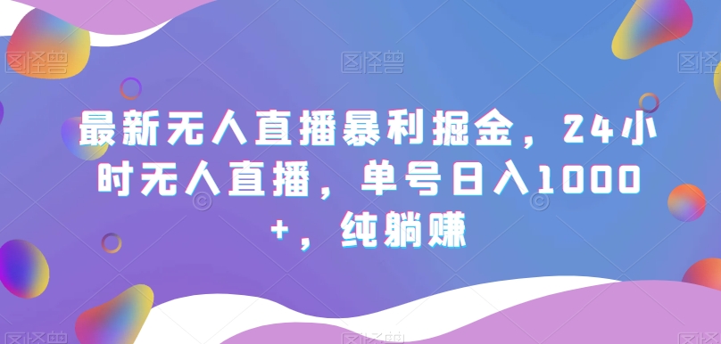 最新无人直播暴利掘金,24小时无人直播,单号日入1000+,纯躺赚-冒泡网