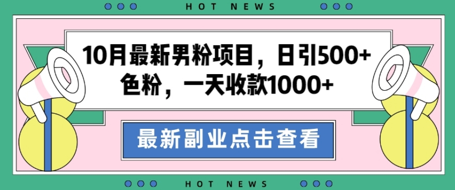 10月最新男粉项目，日引500+色粉，一天收款1000+-冒泡网
