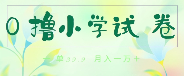 全网独家蓝海冷门项目,0撸小学试卷,一单39.9.小白可做,简单无脑月入一万的好项目-冒泡网