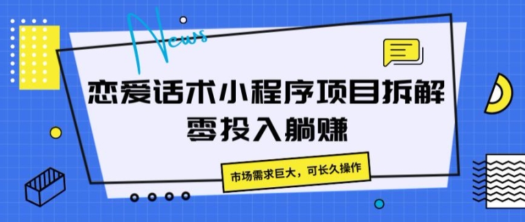 恋爱话术小程序项目拆解,市场需求巨大,可长久操作-冒泡网
