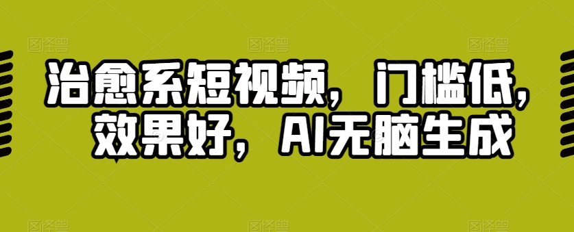 治愈系短视频,门槛低,效果好,AI无脑生成-冒泡网