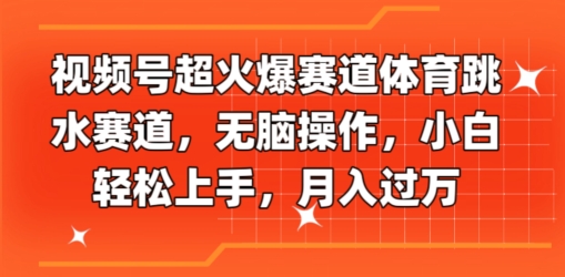 视频号超火爆赛道体育跳水赛道,无脑操作,小白轻松上手,月入过万-冒泡网