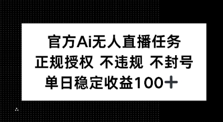 官方Ai无人直播任务，正规授权 不违规 不封号，单日稳定收益1张+-冒泡网