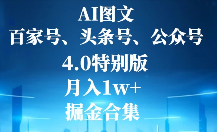 AI图文,头条号,百家号,公众号,4.0特别版,月入1w+,掘金合集-冒泡网