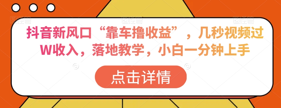 抖音新风口“靠车撸收益”，几秒视频过W收入，落地教学，小白一分钟上手【揭秘】-冒泡网