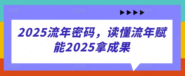 2025流年密码，读懂流年赋能2025拿成果-冒泡网