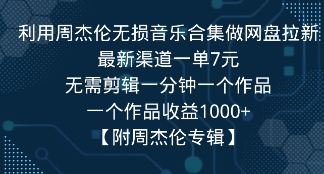 利用周杰伦无损音乐合集做网盘拉新，最新渠道一单7元，一个作品收益1000+-冒泡网
