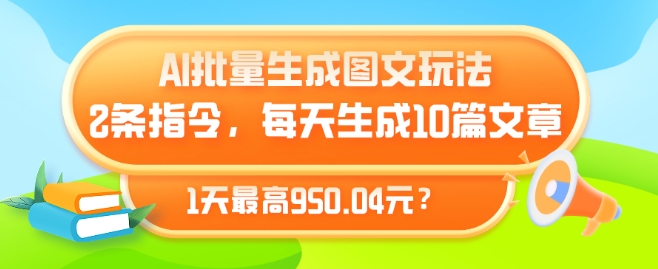 AI批量生成图文玩法，2条指令，每天生成10篇文章，1天最高950.04元?-冒泡网