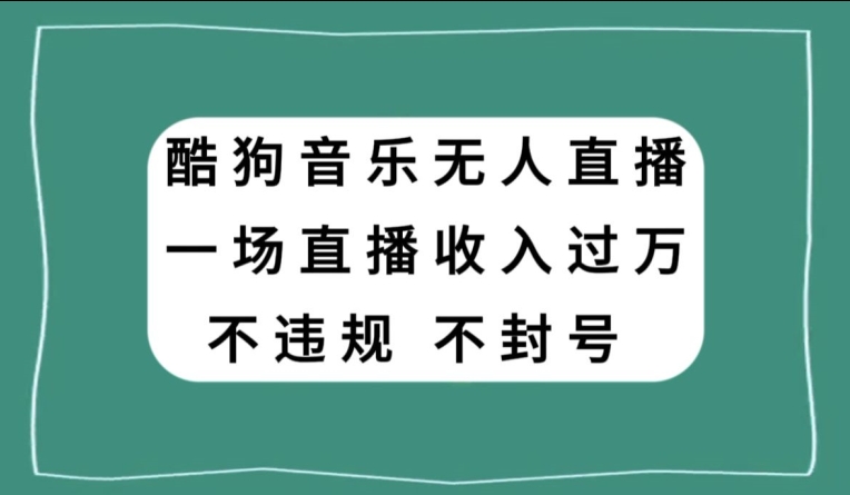 酷狗音乐无人直播,一场直播收入过万,可批量做-冒泡网