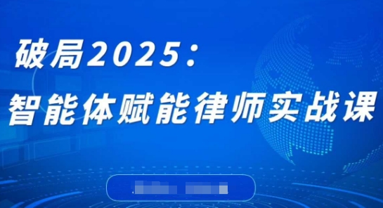 破局2025：智能体赋能律师实战课，打破编程壁垒，完成复杂任务，沉淀专属知识，赋能律师实务-冒泡网