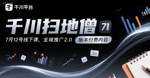 千川扫地僧7月12号线下课，千川投放，全域推广2.0版本付费内容-冒泡网