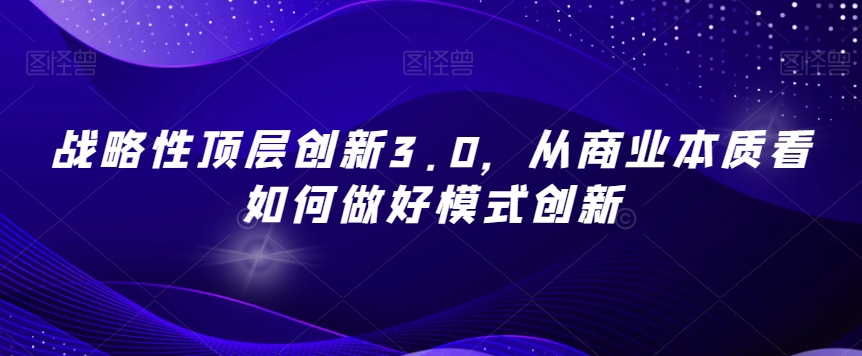 战略性顶层创新3.0,从商业本质看如何做好模式创新-冒泡网