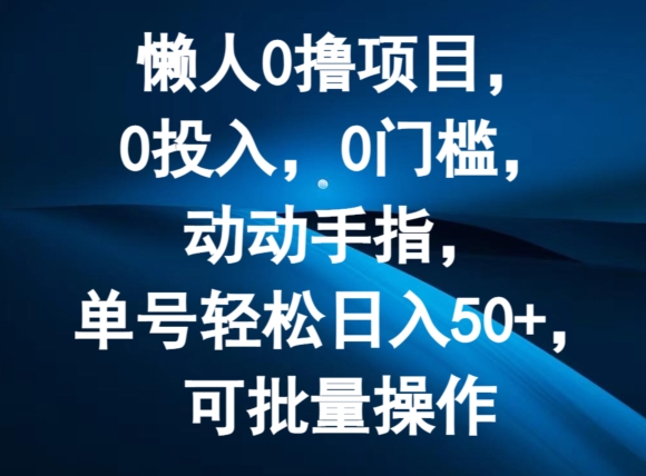 懒人0撸项目，0投入，0门槛，动动手指，单号轻松日入50+，可批量操作-冒泡网
