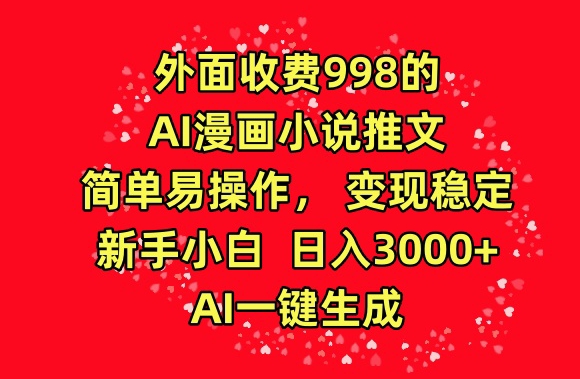 外面收费998的AI漫画小说推文,简单易操作,变现稳定,新手小白日入3000+,AI一键生成【揭秘】-冒泡网