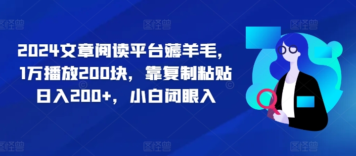 文章阅读平台薅羊毛，1万播放200块，靠复制粘贴日入200+，小白闭眼入-冒泡网