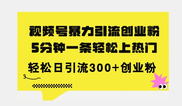 全新视频号暴力引流创业粉，三分钟一条简单上热门，日引300+创业粉-冒泡网
