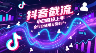 抖音截流，小白直接上手，全行业通用日引99+精准粉【揭秘】-冒泡网