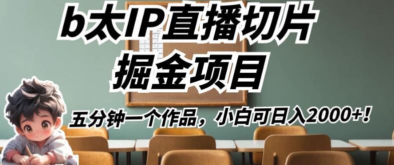 b太IP直播切片掘金项目，五分钟一个作品，小白可日入2000+【揭秘】-冒泡网